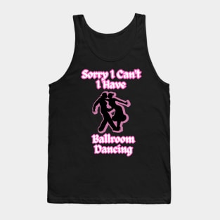 Ballroom Dancers Sorry I Can't, I Have Ballroom Dancing Tank Top